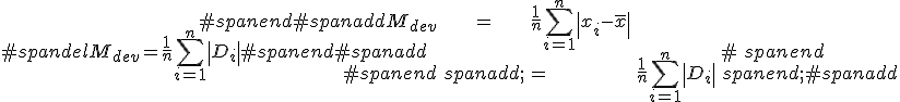 #spandelM_{dev}=\frac{1}{n} \sum_{i=1}^{n}\left| D_i \right|#spanend#spanadd\begin{eqnarray}#spanend#spanaddM_{dev} &=& \frac{1}{n} \sum_{i=1}^{n} \left| x_i - \bar{x} \right| \\#spanend <span class=
