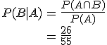 \begin{eqnarray}P(B \mid A) &=& \frac{ P(A \cap B) }{ P(A) } \\&=& \frac{26}{55}\end{eqnarray}
