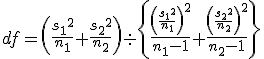 df = \left( \frac{ {s_1}^2 }{n_1} + \frac{ {s_2}^2 }{n_2} \right)  \div \left\{ \frac{ \left( \frac{ {s_1}^2 }{n_1} \right)^2 }{n_1 - 1} + \frac{ \left( \frac{ {s_2}^2 }{n_2} \right)^2 }{n_2 - 1}  \right\}