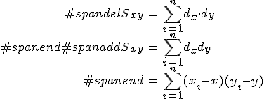 \begin{eqnarray}#spandelS_{xy} &=& \sum_{i=1}^n d_x \cdot d_y \\#spanend#spanaddS_{xy} &=& \sum_{i=1}^n d_x d_y \\#spanend&=& \sum_{i=1}^n (x_i - \bar{x}) (y_i - \bar{y})\end{eqnarray}