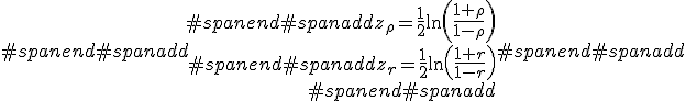 #spanend#spanadd\begin{eqnarray}#spanend#spanaddz_{\rho} = \frac{1}{2} \ln \left( \frac{1+ \rho}{1- \rho} \right) \\#spanend#spanaddz_r = \frac{1}{2} \ln \left( \frac{1+r}{1-r} \right) \\#spanend#spanadd\end{eqnarray}#spanend#spanadd