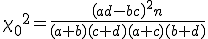{\chi_0}^2 = \frac{ \left( ad-bc \right)^2 n }{ (a + b) (c + d) (a + c) (b + d) }