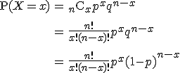 \begin{eqnarray}\mathrm{P}( X=x ) &=& {_n} \mathrm{C}_x p^x q^{n-x} \\[10]&=& \frac{n!}{x! (n-x)!} p^x q^{n-x} \\[10]&=& \frac{n!}{x! (n-x)!} p^x (1-p)^{n-x}\end{eqnarray}