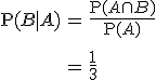 \begin{eqnarray}\mathrm{P}(B \mid A) &=& \frac{ \mathrm{P}(A \cap B) }{ \mathrm{P}(A) } \\[10]&=& \frac{1}{3}\end{eqnarray}