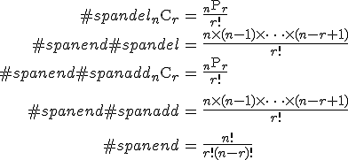 \begin{eqnarray}#spandel_n \mathrm{C}_r &=& \frac{ _n \mathrm{P} _r }{ r! } \\#spanend#spandel&=& \frac{ n \times (n - 1) \times \cdots \times (n - r + 1) }{ r! } \\#spanend#spanadd_n \mathrm{C}_r &=& \frac{ _n \mathrm{P} _r }{ r! } \\[10]#spanend#spanadd&=& \frac{ n \times (n - 1) \times \cdots \times (n - r + 1) }{ r! } \\[10]#spanend&=& \frac{ n! }{ r! (n-r)! }\end{eqnarray}