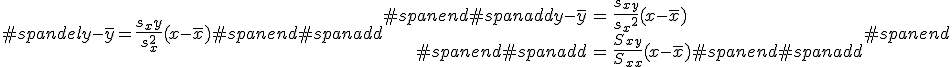 #spandely - \bar{y} = \frac{s_xy}{s_x^2} (x - \bar{x})#spanend#spanadd\begin{eqnarray}#spanend#spanaddy - \bar{y} &=& \frac{s_{xy} }{ {s_x}^2 } (x - \bar{x}) \\#spanend#spanadd&=& \frac{ S_{xy} }{ S_{xx} } (x - \bar{x})#spanend#spanadd\end{eqnarray}#spanend