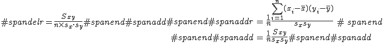 #spandelr=\frac{ S_{xy} }{n \times s_x \cdot s_y}#spanend#spanadd\begin{eqnarray}#spanend#spanaddr &=& \frac{1}{n} \frac{ \sum_{i=1}^n (x_i - \bar{x}) (y_i - \bar{y}) }{s_x s_y} \\#spanend#spanadd&=& \frac{1}{n} \frac{ S_{xy} }{s_x s_y}#spanend#spanadd\end{eqnarray}#spanend