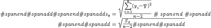 #spanend#spanadd\begin{eqnarray}#spanend#spanadds_e &=& \sqrt{ \frac{ \sum_{i=1}^{n} (y_i - \hat{y})^2 }{ n-2 } } \\#spanend#spanadd&=& \sqrt{ \frac{ S_e }{ n-2 }#spanend#spanadd\end{eqnarray}#spanend#spanadd