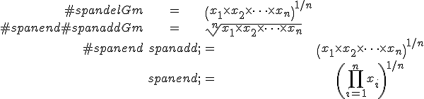 \begin{eqnarray}#spandelGm &=& \left( x_1 \times x_2 \times \cdots \times x_n \right)^{1/n} \\#spanend#spanaddGm &=& \sqrt[n]{ x_1 \times x_2 \times \cdots \times x_n } \\#spanend <span class=