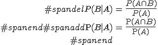 \begin{eqnarray}#spandelP(B \mid A) &=& \frac{ P(A \cap B) }{ P(A) } \\#spanend#spanadd\mathrm{P}(B \mid A) &=& \frac{ \mathrm{P}(A \cap B) }{ \mathrm{P}(A) } \\#spanend\end{eqnarray}