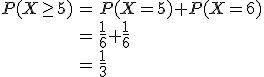 \begin{eqnarray}P(X \geq 5) &=& P(X = 5) + P(X = 6) \\&=& \frac{1}{6} + \frac{1}{6} \\&=& \frac{1}{3}\end{eqnarray}