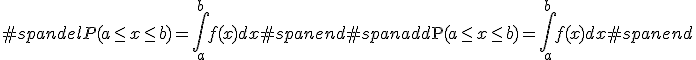 #spandelP(a \leq x \leq b) = \int_{a}^b f(x)dx#spanend#spanadd\mathrm{P}(a \leq x \leq b) = \int_a^b f(x)dx#spanend