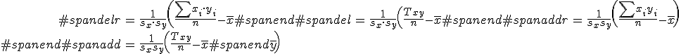 \begin{eqnarray}#spandelr &=& \frac{ 1 }{s_x \cdot s_y} \left( \frac{ \sum x_i \cdot y_i }{n} - \bar{x} #spanend#spandel&=& \frac{ 1 }{s_x \cdot s_y} \left( \frac{ T_{xy} }{n} - \bar{x} #spanend#spanaddr &=& \frac{ 1 }{s_x s_y} \left( \frac{ \sum x_i y_i }{n} - \bar{x} \right) \\#spanend#spanadd&=& \frac{ 1 }{s_x s_y} \left( \frac{ T_{xy} }{n} - \bar{x} #spanend\bar{y} \right)\end{eqnarray}