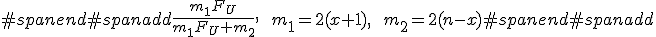 #spanend#spanadd\frac{m_1 F_U}{m_1 F_U + m_2} , \hspace{10} m_1 = 2(x+1), \hspace{10} m_2 = 2(n-x)#spanend#spanadd