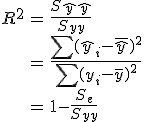 \begin{eqnarray}R^2 &=& \frac{ S_{ \hat{y}\hat{y} } }{ S_{yy} } \\&=& \frac{ \sum (\hat{y}_i - \bar{ \hat{y} } )^2 }{ \sum (y_i - \bar{y} )^2 } \\&=& 1 - \frac{ S_e }{ S_{yy} }\end{eqnarray}
