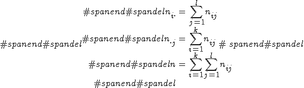 #spanend#spandel\begin{eqnarray}#spanend#spandeln_{i \cdot} &=& \sum_{j=1}^l n_{ij} \\#spanend#spandeln_{\cdot j} &=& \sum_{i=1}^k n_{ij} \\#spanend#spandeln &=& \sum_{i=1}^k \sum_{j=1}^l n_{ij} \\#spanend#spandel\end{eqnarray}#spanend#spandel