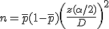 n = \bar{p} (1 - \bar{p}) \left( \frac{ z( \alpha / 2) }{ D } \right)^2