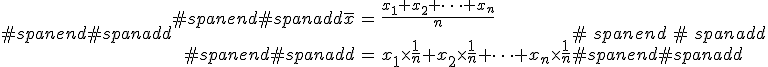 #spanend#spanadd\begin{eqnarray}#spanend#spanadd\bar{x} &=& \frac{x_1 + x_2 + \cdots + x_n }{n}  \\[10]#spanend#spanadd&=& x_1 \times \frac{1}{n} + x_2 \times \frac{1}{n} + \cdots + x_n \times \frac{1}{n}#spanend#spanadd\end{eqnarray}#spanend#spanadd