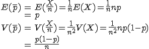 \begin{eqnarray}E( \bar{p} ) &=& E ( \frac{X}{n} ) = \frac{1}{n} E(X) = \frac{1}{n} np \\&=& p \\V( \bar{p} ) &=& V ( \frac{X}{n} ) = \frac{1}{n^2} V(X) = \frac{1}{n^2} np(1-p) \\&=& \frac{p(1-p)}{n}\end{eqnarray}