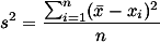 \displaystyle \normalsize s^2=\frac{\sum_{i=1}^n ( \bar{x}-x_i )^2}{n}