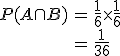 \begin{eqnarray}P(A \cap B) &=& \frac{1}{6} \times \frac{1}{6} \\&=& \frac{1}{36}\end{eqnarray}