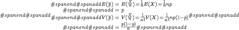 #spanend#spanadd\begin{eqnarray}#spanend#spanaddE( \bar{p} ) &=& E ( \frac{X}{n} ) = \frac{1}{n} E(X) = \frac{1}{n} np \\#spanend#spanadd&=& p \\#spanend#spanaddV( \bar{p} ) &=& V ( \frac{X}{n} ) = \frac{1}{n^2} V(X) = \frac{1}{n^2} np(1-p) \\#spanend#spanadd&=& \frac{p(1-p)}{n}#spanend#spanadd\end{eqnarray}#spanend#spanadd