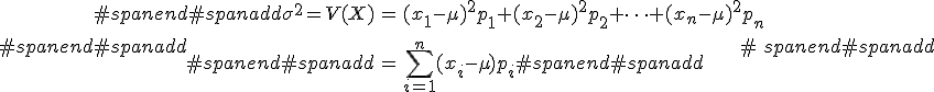 #spanend#spanadd\begin{eqnarray}#spanend#spanadd\sigma^2 = V(X) &=& (x_1 - \mu)^2 p_1 + (x_2 - \mu)^2 p_2 + \cdots + (x_n - \mu)^2 p_n \\[10]#spanend#spanadd&=& \sum_{i=1}^{n} (x_i - \mu) p_i#spanend#spanadd\end{eqnarray}#spanend#spanadd