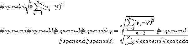 #spandel\sqrt{ \frac{1}{n} \sum_{i=1}^{n} (y_i - \hat{y})^2 } \\#spanend#spanadd\begin{eqnarray}#spanend#spanadds_e &=& \sqrt{ \frac{ \sum_{i=1}^{n} (y_i - \hat{y})^2 }{ n-2 } } \\#spanend#spanadd&=& \sqrt{ \frac{ S_e }{ n-2 }#spanend#spanadd\end{eqnarray}#spanend