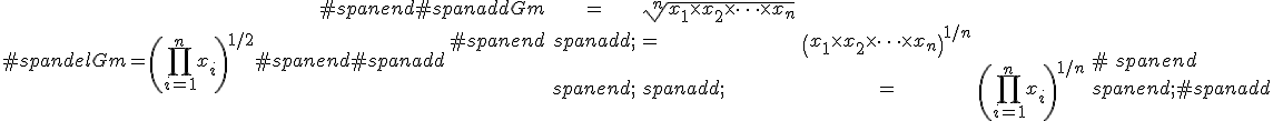 #spandelGm = \left( \prod_{i=1}^{n}x_i \right)^{1/2}#spanend#spanadd\begin{eqnarray}#spanend#spanaddGm &=& \sqrt[n]{ x_1 \times x_2 \times \cdots \times x_n } \\#spanend <span class=