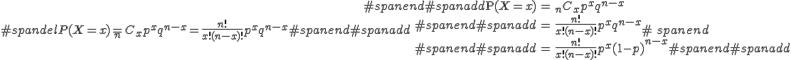 #spandelP( X=x ) = _n C_x p^x q^{n-x} = \frac{n!}{x! (n-x)!} p^x q^{n-x}#spanend#spanadd\begin{eqnarray}#spanend#spanadd\mathrm{P}( X=x ) &=& {_n} C_x p^x q^{n-x} \\#spanend#spanadd&=& \frac{n!}{x! (n-x)!} p^x q^{n-x} \\#spanend#spanadd&=& \frac{n!}{x! (n-x)!} p^x (1-p)^{n-x}#spanend#spanadd\end{eqnarray}#spanend