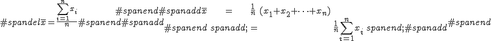 #spandel\bar{x} = \frac{ \sum_{i=1}^{n} x_i }{n}#spanend#spanadd\begin{eqnarray}#spanend#spanadd\bar{x} &=& \frac{1}{n} \hspace{5} (x_1 + x_2 + \cdots + x_n) \\#spanend <span class=