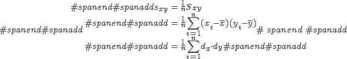 #spanend#spanadd\begin{eqnarray}#spanend#spanadds_{xy} &=& \frac{1}{n} S_{xy} \\#spanend#spanadd&=& \frac{1}{n} \sum_{i=1}^n (x_i - \bar{x}) (y_i - \bar{y}) \\#spanend#spanadd&=& \frac{1}{n} \sum_{i=1}^n d_x \cdot d_y#spanend#spanadd\end{eqnarray}#spanend#spanadd