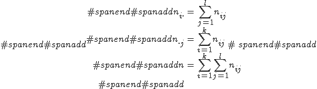 #spanend#spanadd\begin{eqnarray}#spanend#spanaddn_{i \cdot} &=& \sum_{j=1}^l n_{ij} \\#spanend#spanaddn_{\cdot j} &=& \sum_{i=1}^k n_{ij} \\#spanend#spanaddn &=& \sum_{i=1}^k \sum_{j=1}^l n_{ij} \\#spanend#spanadd\end{eqnarray}#spanend#spanadd