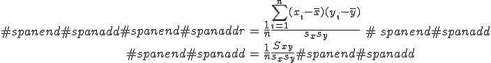 #spanend#spanadd\begin{eqnarray}#spanend#spanaddr &=& \frac{1}{n} \frac{ \sum_{i=1}^n (x_i - \bar{x}) (y_i - \bar{y}) }{s_x s_y} \\#spanend#spanadd&=& \frac{1}{n} \frac{ S_{xy} }{s_x s_y}#spanend#spanadd\end{eqnarray}#spanend#spanadd