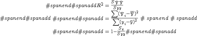 #spanend#spanadd\begin{eqnarray}#spanend#spanaddR^2 &=& \frac{ S_{ \hat{y}\hat{y} } }{ S_{yy} } \\#spanend#spanadd&=& \frac{ \sum (\hat{y}_i - \bar{ \hat{y} } )^2 }{ \sum (y_i - \bar{y} )^2 } \\#spanend#spanadd&=& 1 - \frac{ S_e }{ S_{yy} }#spanend#spanadd\end{eqnarray}#spanend#spanadd