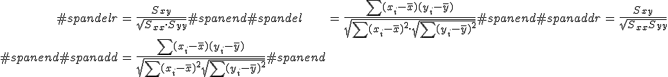 \begin{eqnarray}#spandelr &=& \frac{ S_{xy} }{ \sqrt{ S_{xx} \cdot S_{yy} } }#spanend#spandel&=& \frac{ \sum (x_i - \bar{x}) (y_i - \bar{y}) }{ \sqrt{ \sum (x_i - \bar{x})^2 \cdot \sqrt{ \sum (y_i - \bar{y})^2} } }#spanend#spanaddr &=& \frac{ S_{xy} }{ \sqrt{ S_{xx} S_{yy} } } \\#spanend#spanadd&=& \frac{ \sum (x_i - \bar{x}) (y_i - \bar{y}) }{ \sqrt{ \sum (x_i - \bar{x})^2 \sqrt{ \sum (y_i - \bar{y})^2} } }#spanend\end{eqnarray}