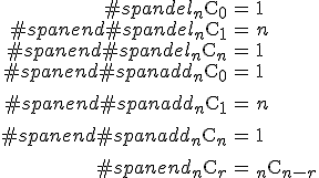 \begin{eqnarray}#spandel_n \mathrm{C}_0 &=& 1 \\#spanend#spandel_n \mathrm{C}_1 &=& n \\#spanend#spandel_n \mathrm{C}_n &=& 1 \\#spanend#spanadd_n \mathrm{C}_0 &=& 1 \\[10]#spanend#spanadd_n \mathrm{C}_1 &=& n \\[10]#spanend#spanadd_n \mathrm{C}_n &=& 1 \\[10]#spanend_n \mathrm{C}_r &=& _n \mathrm{C}_{n-r}\end{eqnarray}
