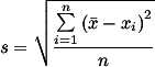 s=\sqrt{ \frac{\sum\limits_{i=1}^{n} \left( \bar{x}-x_i \right)^2}{n} }