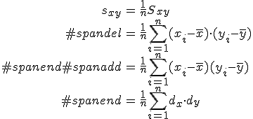 \begin{eqnarray}s_{xy} &=& \frac{1}{n} S_{xy} \\#spandel&=& \frac{1}{n} \sum_{i=1}^n (x_i - \bar{x})\cdot(y_i - \bar{y}) \\#spanend#spanadd&=& \frac{1}{n} \sum_{i=1}^n (x_i - \bar{x}) (y_i - \bar{y}) \\#spanend&=& \frac{1}{n} \sum_{i=1}^n d_x \cdot d_y\end{eqnarray}