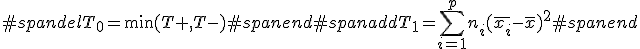 #spandelT_0 = \min ( T+ , T-)#spanend#spanaddT_1 = \sum_{i=1}^{p} n_i ( \bar{x_i}- \bar{x} )^2#spanend