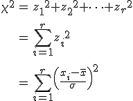 \begin{eqnarray}\chi^2 &=& {z_1}^2 + {z_2}^2 + \cdots + {z_r}^2 \\[10]&=& \sum_{i=1}^r { z_i }^2 \\[10]&=& \sum_{i=1}^r \left\( \frac{x_i - \bar{x} }{\sigma} \right\)^2\end{eqnarray}
