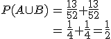 \begin{eqnarray}P(A \cup B) &=& \frac{13}{52} + \frac{13}{52} \\&=& \frac{1}{4} + \frac{1}{4} = \frac{1}{2}\end{eqnarray}