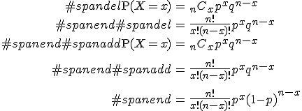 \begin{eqnarray}#spandel\mathrm{P}( X=x ) &=& {_n} C_x p^x q^{n-x} \\#spanend#spandel&=& \frac{n!}{x! (n-x)!} p^x q^{n-x} \\#spanend#spanadd\mathrm{P}( X=x ) &=& {_n} C_x p^x q^{n-x} \\[10]#spanend#spanadd&=& \frac{n!}{x! (n-x)!} p^x q^{n-x} \\[10]#spanend&=& \frac{n!}{x! (n-x)!} p^x (1-p)^{n-x}\end{eqnarray}