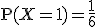\mathrm{P}(X = 1) = \frac{1}{6}