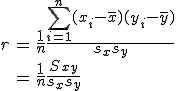 \begin{eqnarray}r &=& \frac{1}{n} \frac{ \sum_{i=1}^n (x_i - \bar{x}) (y_i - \bar{y}) }{s_x s_y} \\&=& \frac{1}{n} \frac{ S_{xy} }{s_x s_y}\end{eqnarray}