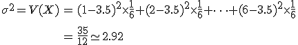 \begin{eqnarray}\sigma^2 = V(X) &=& (1 - 3.5)^2 \times \frac{1}{6} + (2 - 3.5)^2  \times \frac{1}{6} + \cdots + (6 - 3.5)^2  \times \frac{1}{6} \\[10]&=& \frac{35}{12} \simeq 2.92\end{eqnarray}