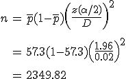 \begin{eqnarray}n &=& \bar{p} (1 - \bar{p}) \left( \frac{ z( \alpha / 2) }{ D } \right)^2 \\[10]&=& 57.3 ( 1 - 57.3 ) \left( \frac{ 1.96 }{ 0.02 } \right)^2 \\[10]&=& 2349.82\end{eqnarray}