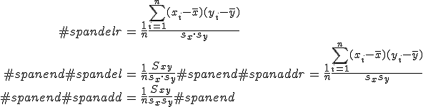 \begin{eqnarray}#spandelr &=& \frac{1}{n} \frac{ \sum_{i=1}^n (x_i - \bar{x}) (y_i - \bar{y}) }{s_x \cdot s_y} \\#spanend#spandel&=& \frac{1}{n} \frac{ S_{xy} }{s_x \cdot s_y}#spanend#spanaddr &=& \frac{1}{n} \frac{ \sum_{i=1}^n (x_i - \bar{x}) (y_i - \bar{y}) }{s_x s_y} \\#spanend#spanadd&=& \frac{1}{n} \frac{ S_{xy} }{s_x s_y}#spanend\end{eqnarray}
