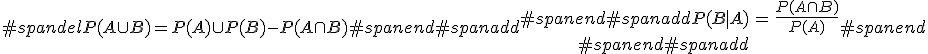 #spandelP(A \cup B) = P(A) \cup P(B) - P(A \cap B) #spanend#spanadd\begin{eqnarray}#spanend#spanaddP(B \mid A) &=& \frac{ P(A \cap B) }{ P(A) } \\#spanend#spanadd\end{eqnarray}#spanend