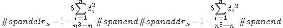 #spandelr_s = 1 - \frac{ 6 \sum_{i=1}^n d_i^2 }{n^3 - n}#spanend#spanaddr_s = 1 - \frac{ 6 \sum_{i=1}^n {d_i}^2 }{n^3 - n}#spanend